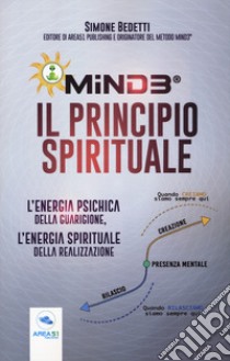 Mind3®. Il principio spirituale. L'energia psichica della guarigione, l'energia spirituale della realizzazione libro di Bedetti Simone