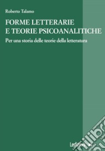 Forme letterarie e teorie psicoanalitiche. Per una storia delle teorie della letteratura libro di Talamo Roberto