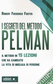 I segreti del metodo Pelman. Il metodo in 15 lezioni che ha cambiato la vita di migliaia di persone libro di Frederick Robert