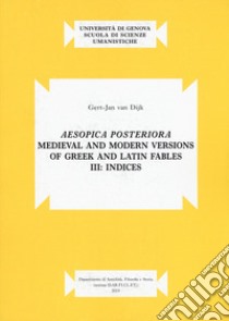 Aesopica posteriora. Medieval and modern versions of greek and latin fables. Vol. 3: Indices libro di Van Dijk Gert-Jan