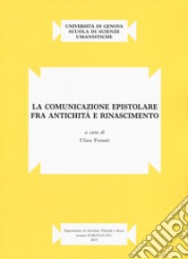 La comunicazione epistolare fra antichità e Rinascimento libro di Fossati C. (cur.)