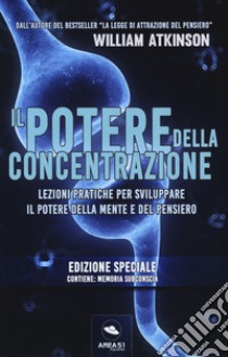 Il potere della concentrazione. Lezioni pratiche per sviluppare il potere della mente e del pensiero. Ediz. speciale libro di Atkinson William Walker; Bedetti S. (cur.)