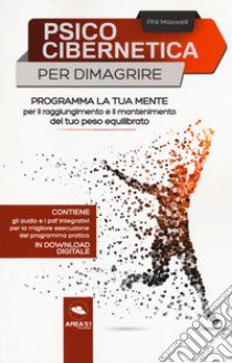 Psicocibernetica per dimagrire. Programma la tua mente per il raggiungimento e il mantenimento del tuo peso equilibrato. Con Contenuto digitale per download e accesso on line libro di Maxwell Phil