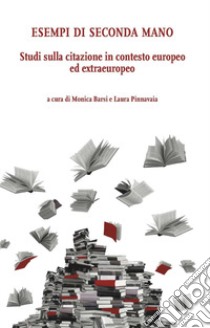Esempi di seconda mano. Studi sulla citazione in contesto europeo ed extraeuropeo libro di Barsi M. (cur.); Pinnavaia L. (cur.)