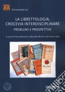 La librettologia, crocevia interdisciplinare. Problemi e prospettive libro di Bonomi I. (cur.); Buroni E. (cur.); Sala E. (cur.)