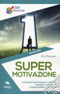 Supermotivazione. Strategie per pensare in grande, vincere le difficoltà e raggiungere il successo libro di Maxwell Phil