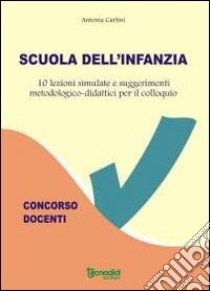 Scuola dell'infanzia. 10 lezioni simulate libro di Carlini Antonia