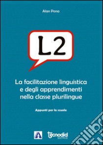 L2. La facilitazione linguistica e degli apprendimenti nella classe plurilingue libro di Pona Alan