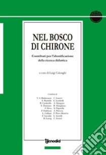 Nel bosco di Chirone. Contribui per l'identificazione della ricerca didattica libro di Calonghi L. (cur.)