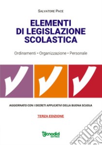 Elementi di legislazione scolastica. Ordinamenti, organizzazione, personale. Aggiornato con i decreti applicativi della Buona scuola libro di Pace Salvatore