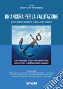 Un'ancora per la valutazione. Nuovo quadro normativo e indicazioni operative. I voti, le rubriche, i giudizi. I nuovi esami di stato, le prove INVALSI. La certificazione delle competenze libro di Cerini G. (cur.); Spinosi M. (cur.)