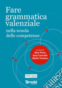 Fare grammatica valenziale nella scuola delle competenze libro di Pona Alan; Cencetti S.; Troiano G.