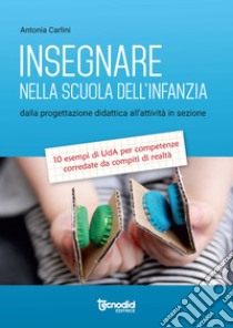 Insegnare nella scuola dell'infanzia. Dalla progettazione didattica all'attività in sezione. 10 esempi di UdA per competenze corredate da compiti di realtà libro di Carlini Antonia