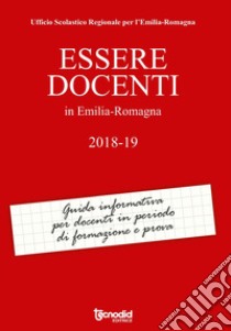 Essere docenti in Emilia Romagna 2018-2019. Guida informativa per docenti in periodo di formazione e prova libro