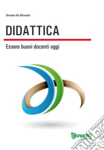 Didattica. Essere buoni docenti oggi libro di De Silvestri Donato