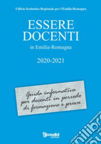 Essere docenti in Emilia Romagna 2020-2021. Guida informativa per docenti in periodo di formazione e prova libro