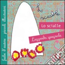 Lo scialle. Leggenda spagnola. Ediz. illustrata libro