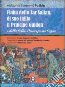 Fiaba dello Zar Saltan, di suo figlio il Principe Guidon e della bella Principessa Cigno. Ediz. integrale libro di Puskin Aleksandr Sergeevic