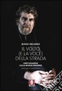 Il volto (e la voce) della strada. Uno sguardo sulle nuove povertà. Ediz. illustrata libro di Orlando Mirko