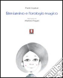 Beniamino e l'orologio magico. Ediz. illustrata libro di Ligabue Paolo