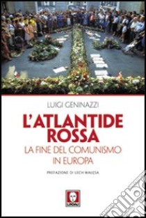 L'Atlantide rossa. La fine del comunismo in Europa libro di Geninazzi Luigi