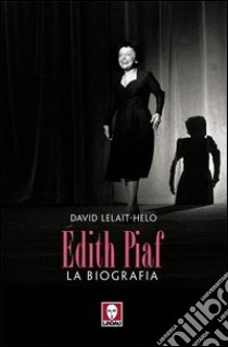 Edith Piaf. La biografia libro di Lelait-Helo David