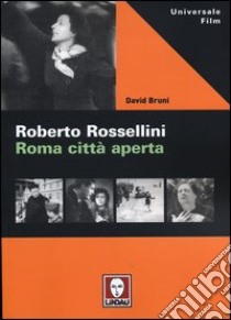 Roberto Rossellini. Roma città aperta libro di Bruni David