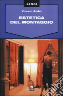 Estetica del montaggio libro di Amiel Vincent