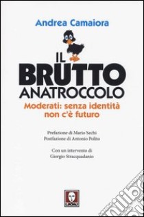 Il brutto anatroccolo. Moderati: sanza identità non c'è futuro libro di Camaiora Andrea