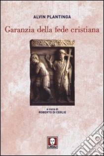 Garanzia della fede cristiana libro di Plantinga Alvin; Di Ceglie R. (cur.)