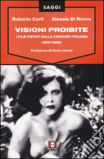 Visioni proibite. I film vietati dalla censura italiana (1947-1968) libro di Curti Roberto; Di Rocco Alessio