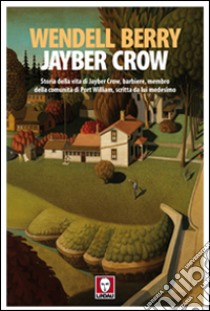 Jayber Crow. Storia della vita di Jayber Crow, barbiere, membro della comunità di Port William, scritta da lui medesimo libro di Berry Wendell