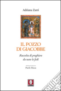 Il pozzo di Giacobbe. Raccolta di preghiere da tutte le fedi libro di Zarri Adriana