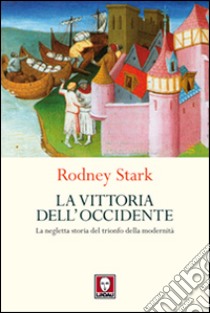 La vittoria dell'Occidente. La negletta storia del trionfo della modernità libro di Stark Rodney