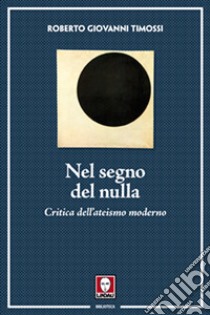 Nel segno del nulla. Critica dell'ateismo moderno libro di Timossi Roberto Giovanni