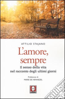 L'amore, sempre. Il senso della vita nel racconto dei malati terminali libro di Stajano Attilio