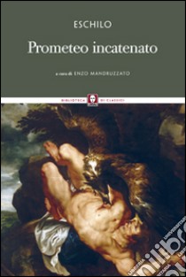 Prometeo incatenato. Testo greco a fronte libro di Eschilo; Mandruzzato E. (cur.)