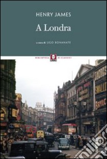 A Londra libro di James Henry; Bonanate U. (cur.)