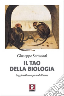 Il tao della biologia. Saggio sulla comparsa dell'uomo libro di Sermonti Giuseppe