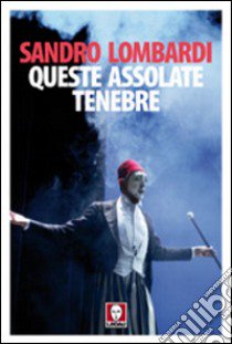 Queste assolate tenebre. Schegge autobiografiche in controcanto con Mario Luzi libro di Lombardi Sandro