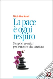 La pace è ogni respiro. Semplici esercizi per le nostre vite stressate libro di Nhat Hanh Thich