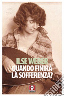 Quando finirà la sofferenza? Lettere e poesie da Theresienstadt libro di Herlinger Weber Ilse; Migdal U. (cur.); Barta S. (cur.); Bertazzoni M. (cur.)