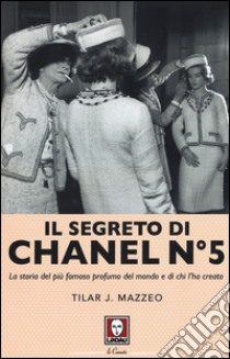 Il segreto di Chanel n° 5. La storia del più famoso profumo del mondo e di chi l'ha creato libro di Mazzeo Tilar J.