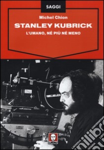 Stanley Kubrick. L'umano, né più né meno libro di Chion Michel