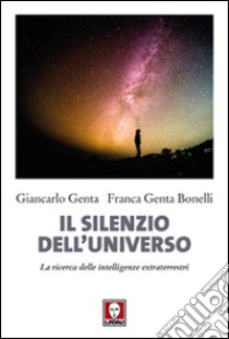 Il silenzio dell'universo. La ricerca delle intelligenze extraterrestri libro di Genta Giancarlo; Genta Bonelli Franca