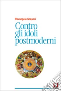 Contro gli idoli postmoderni libro di Sequeri Pierangelo