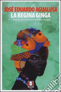 La regina Ginga e come gli africani inventarono il mondo libro di Agualusa José Eduardo