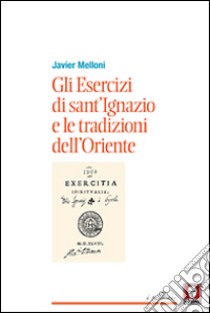 Gli esercizi di Sant'Ignazio e le tradizioni dell'Oriente libro di Melloni Javier