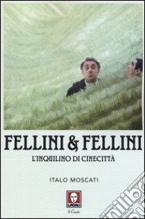 Fellini & Fellini. L'inquilino di Cinecittà libro di Moscati Italo