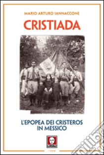 Cristiada. L'epopea dei Cristeros in Messico libro di Iannaccone Mario Arturo